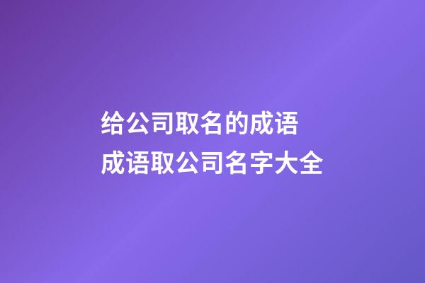 给公司取名的成语 成语取公司名字大全